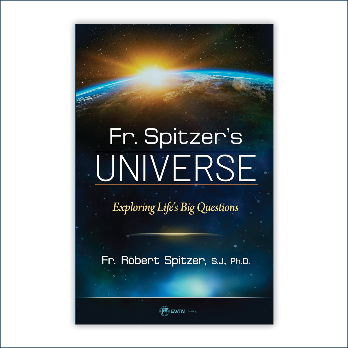 Fr. Spitzer’s Universe: Exploring Life’s Big Questions