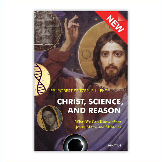 Christ, Science, and Reason: What We Can Know About Jesus, Mary, and Miracles